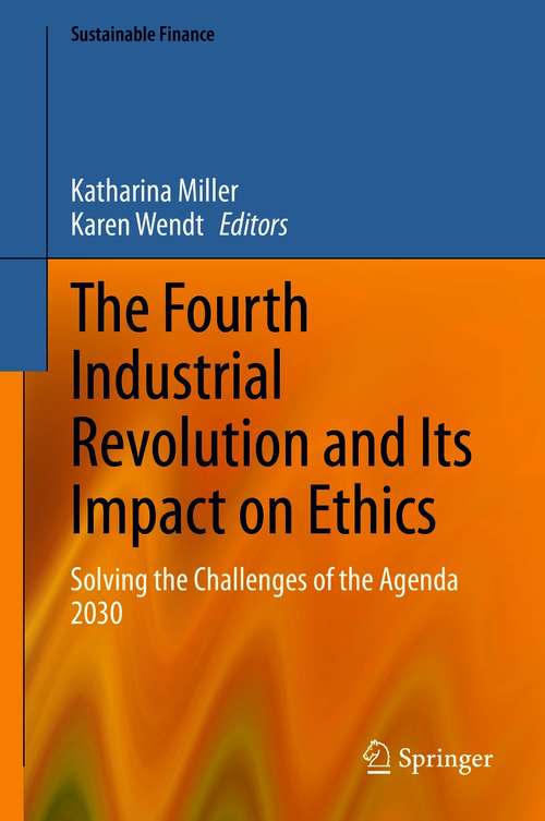 Book cover of The Fourth Industrial Revolution and Its Impact on Ethics: Solving the Challenges of the Agenda 2030 (1st ed. 2021) (Sustainable Finance)