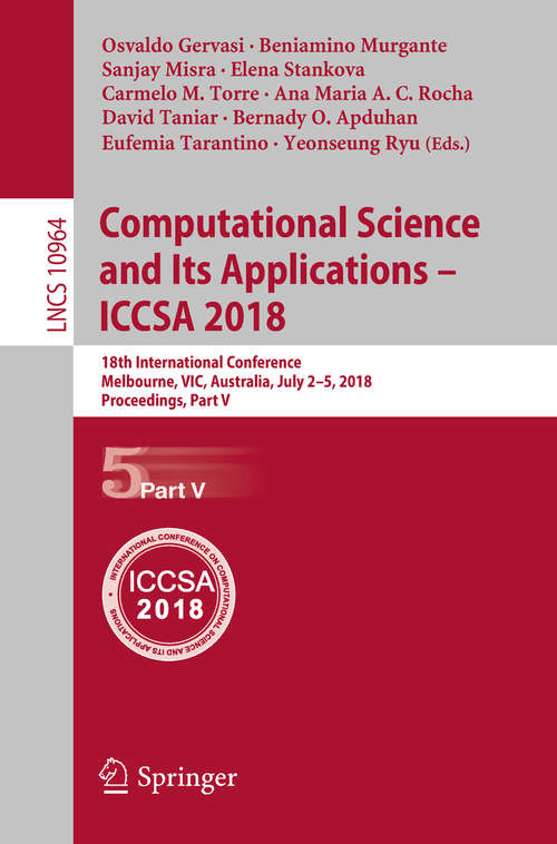 Book cover of Computational Science and Its Applications – ICCSA 2018: 18th International Conference, Melbourne, VIC, Australia, July 2-5, 2018, Proceedings, Part V (Lecture Notes in Computer Science #10964)