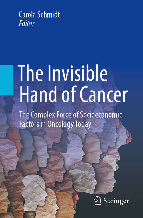 Book cover of The Invisible Hand of Cancer: The Complex Force of Socioeconomic Factors in Oncology Today (1st ed. 2023)