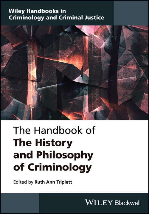 Book cover of The Handbook of the History and Philosophy of Criminology (Wiley Handbooks in Criminology and Criminal Justice)