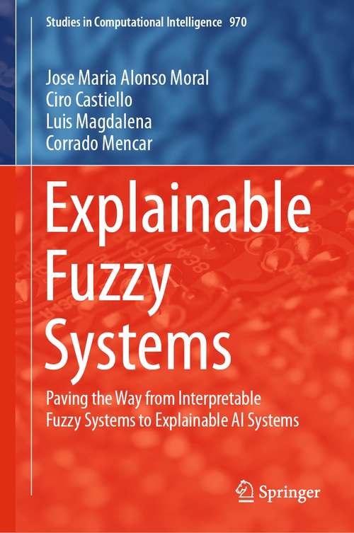 Book cover of Explainable Fuzzy Systems: Paving the Way from Interpretable Fuzzy Systems to Explainable AI Systems (1st ed. 2021) (Studies in Computational Intelligence #970)