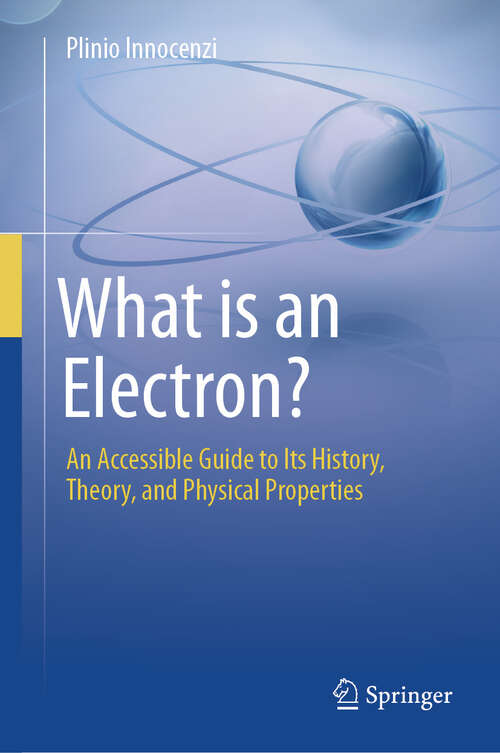 Book cover of What is an Electron?: An Accessible Guide to Its History, Theory, and Physical Properties