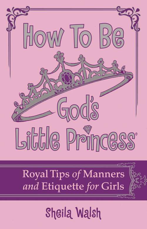 Book cover of How to Be God's Little Princess: Royal Tips on Manners and Etiquette for Girls