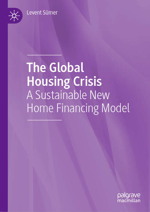 Book cover of The Global Housing Crisis: A Sustainable New Home Financing Model