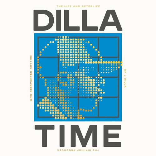 Book cover of Dilla Time: The Life and Afterlife of J Dilla, the Hip-Hop Producer Who Reinvented Rhythm