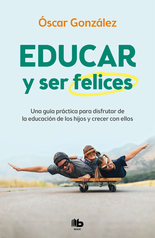 Book cover of Educar y ser felices: Una guía práctica para disfrutar de la educación de los hijos y crecer con ellos