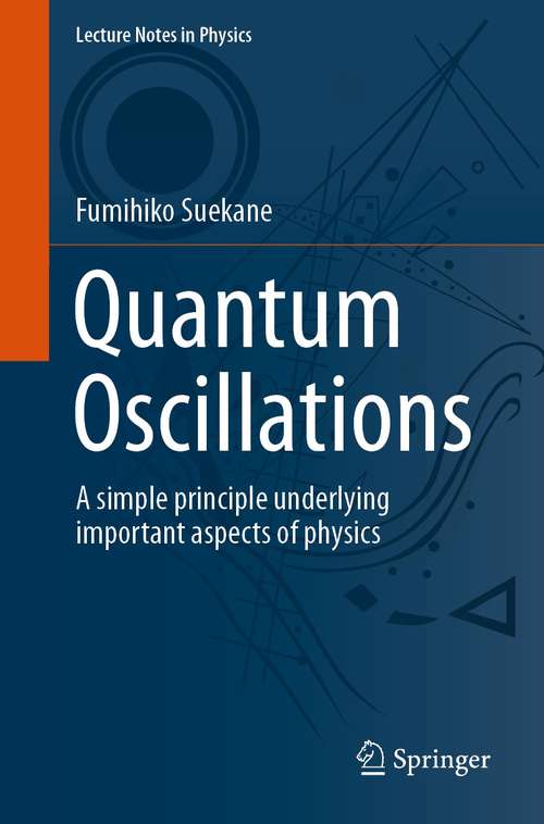 Book cover of Quantum Oscillations: A simple principle underlying important aspects of physics (1st ed. 2021) (Lecture Notes in Physics #985)