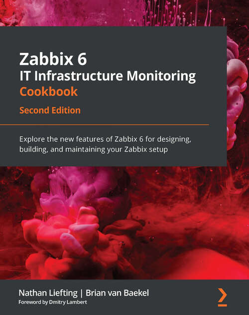 Book cover of Zabbix 6 IT Infrastructure Monitoring Cookbook: Explore the new features of Zabbix 6 for designing, building, and maintaining your Zabbix setup