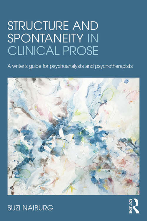 Book cover of Structure and Spontaneity in Clinical Prose: A writer's guide for psychoanalysts and psychotherapists