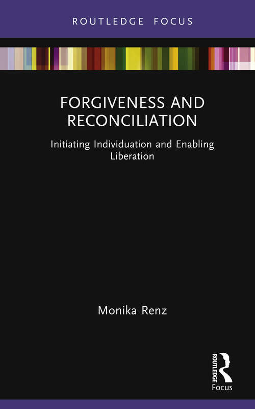 Book cover of Forgiveness and Reconciliation: Initiating Individuation and Enabling Liberation (Routledge Focus on Mental Health)