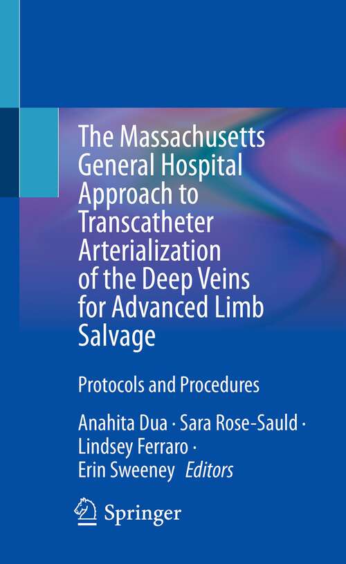 Book cover of The Massachusetts General Hospital Approach to Transcatheter Arterialization of the Deep Veins for Advanced Limb Salvage: Protocols and Procedures (1st ed. 2023)