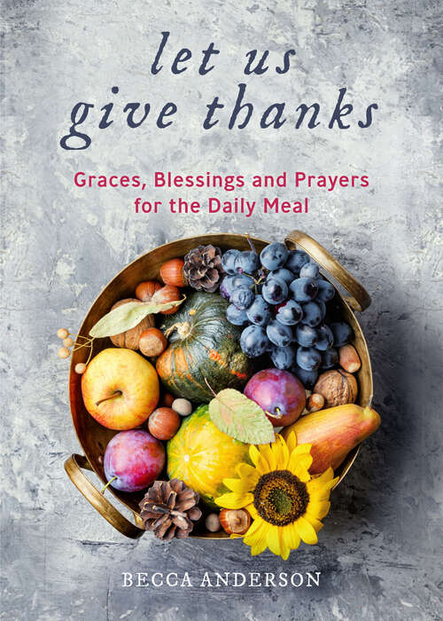 Book cover of Let Us Give Thanks: Graces, Blessings and Prayers for the Daily Meal