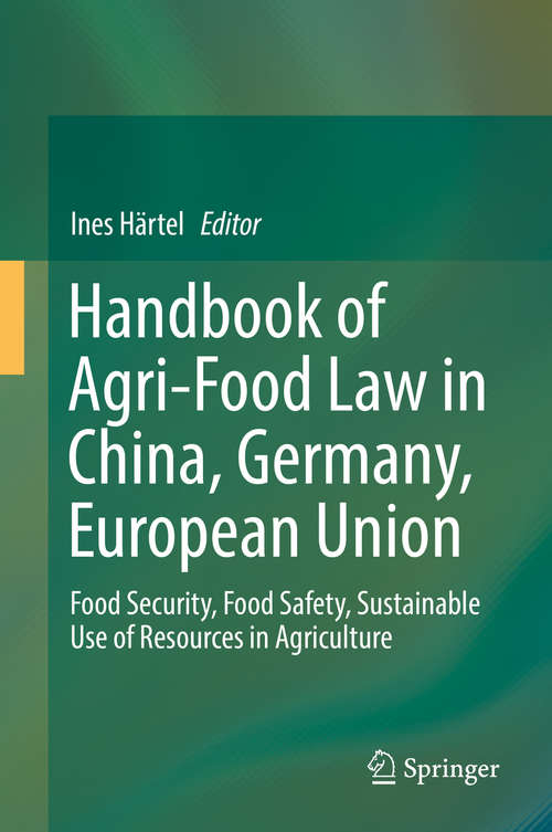 Book cover of Handbook of Agri-Food Law in China, Germany, European Union: Food Security, Food Safety, Sustainable Use of Resources in Agriculture (1st ed. 2018)