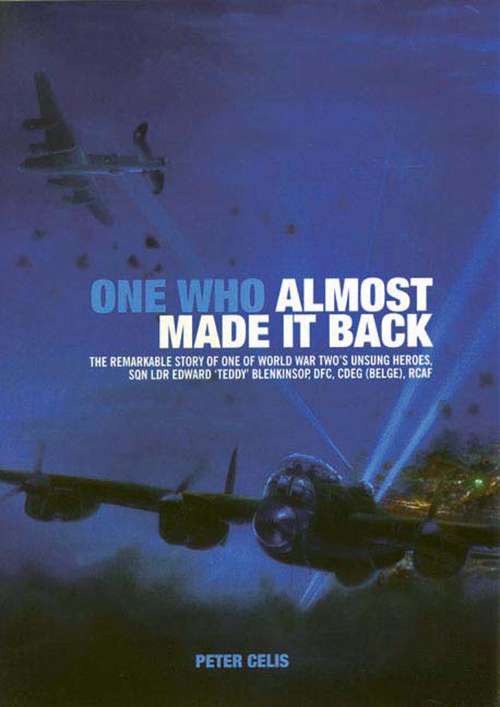 Book cover of One Who Almost Made It Back: The Remarkable Story of One of World War Two's Unsung Heroes, Sqn Ldr Edward 'Teddy' Blenkinsop, DFC, CDEG (Belge), RCAF