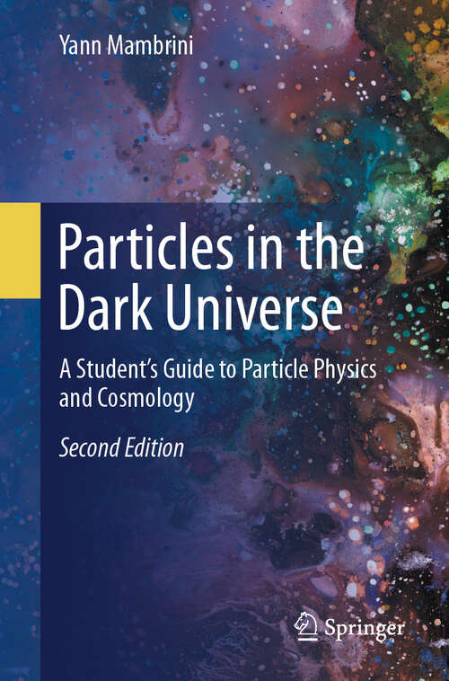 Book cover of Particles in the Dark Universe: A Student’s Guide to Particle Physics and Cosmology (Second Edition 2024)