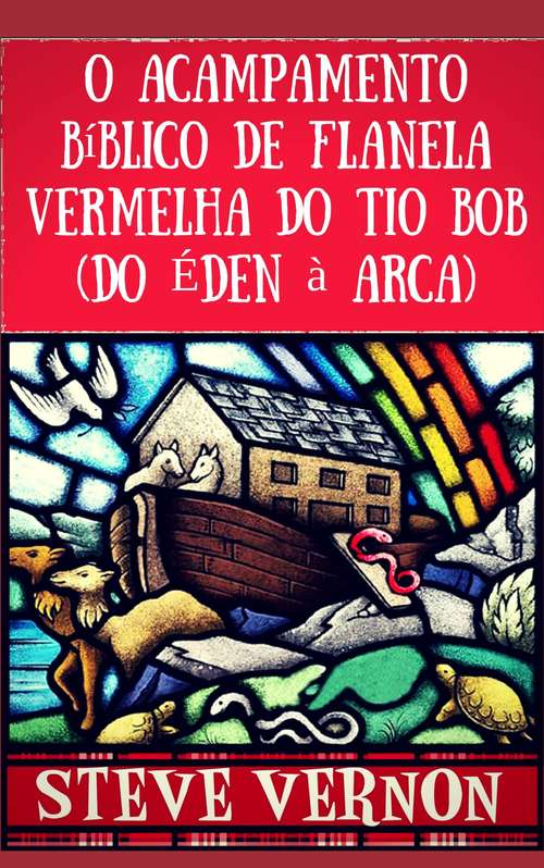 Book cover of O Acampamento Bíblico de Flanela Vermelha do Tio Bob (Do Éden à Arca)