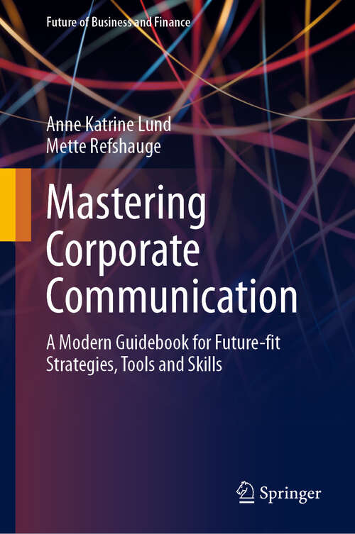 Book cover of Mastering Corporate Communication: A Modern Guidebook for Future-fit Strategies, Tools and Skills (2024) (Future of Business and Finance)