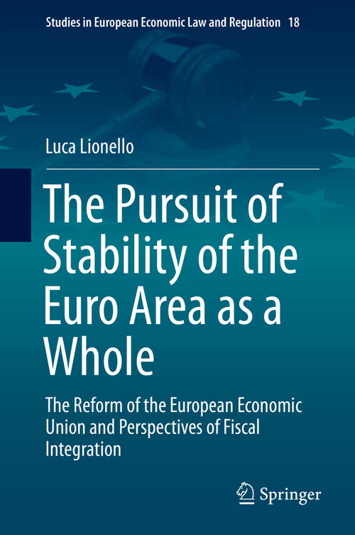 Book cover of The Pursuit of Stability of the Euro Area as a Whole: The Reform of the European Economic Union and Perspectives of Fiscal Integration (1st ed. 2020) (Studies in European Economic Law and Regulation #18)