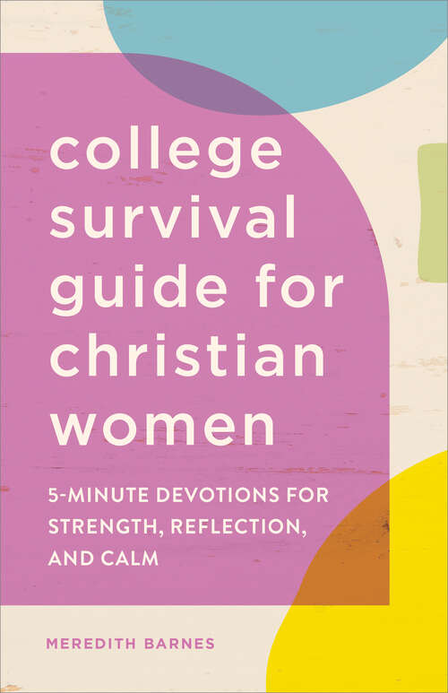 Book cover of The College Survival Guide for Christian Women: 5-Minute Devotions for Strength, Reflection, and Calm