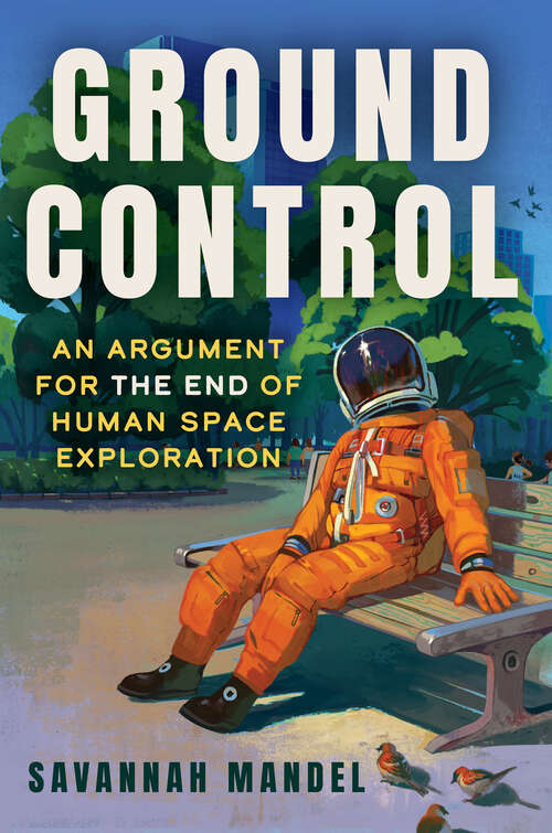 Book cover of Ground Control: An Argument for the End of Human Space Exploration