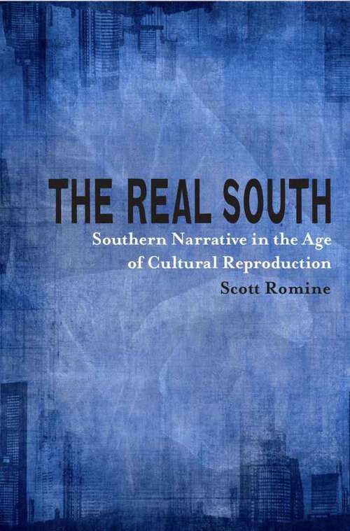 Book cover of The Real South: Southern Narrative in the Age of Cultural Reproduction (Southern Literary Studies)