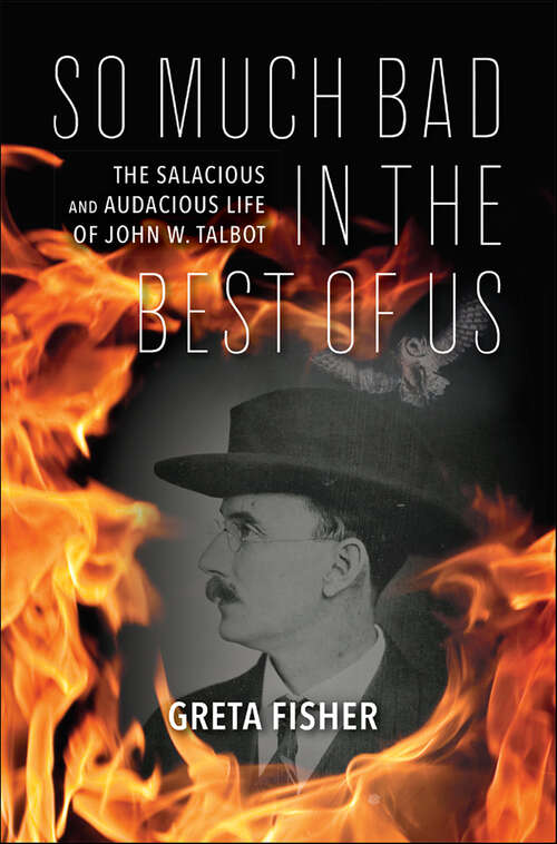 Book cover of So Much Bad in the Best of Us: The Salacious and Audacious Life of John W. Talbot