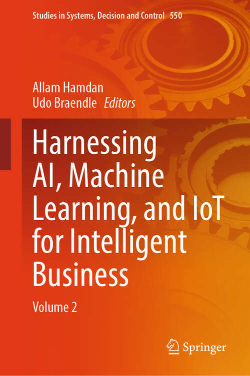 Book cover of Harnessing AI, Machine Learning, and IoT for Intelligent Business: Volume 2 (Studies in Systems, Decision and Control #550)