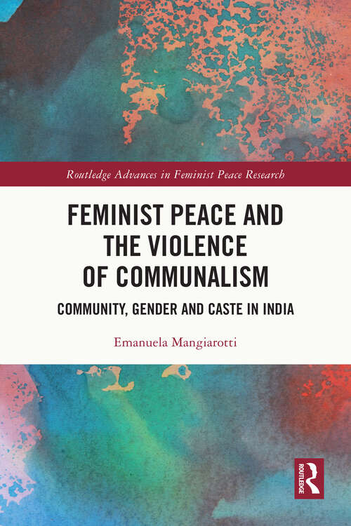 Book cover of Feminist Peace and the Violence of Communalism: Community, Gender and Caste in India (Routledge Advances in Feminist Peace Research)