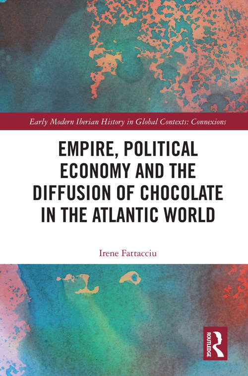 Book cover of Empire, Political Economy, and the Diffusion of Chocolate in the Atlantic World (Early Modern Iberian History in Global Contexts)