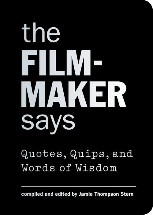 Book cover of The Filmmaker Says: Quotes, Quips, and Words of Wisdom (Words of Wisdom)