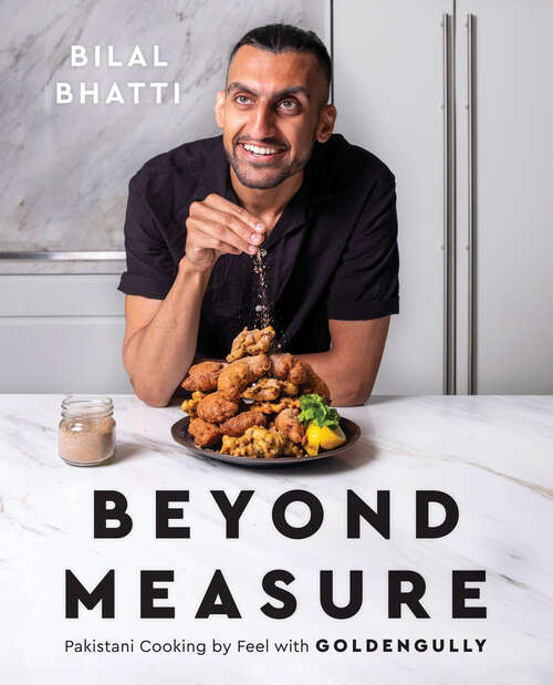 Book cover of Beyond Measure: Pakistani Cooking by Feel with GoldenGully: A Cookbook