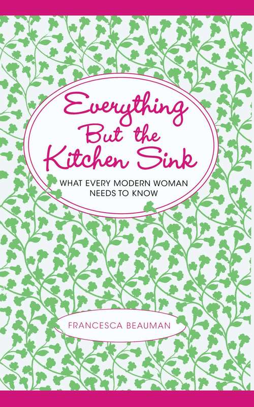 Book cover of Everything But the Kitchen Sink: What Every Modern Woman Needs to Know