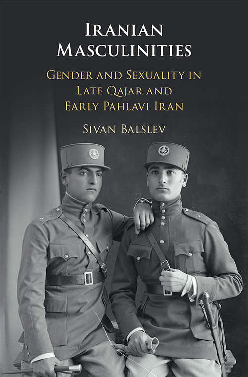 Book cover of Iranian Masculinities: Gender and Sexuality in Late Qajar and Early Pahlavi Iran