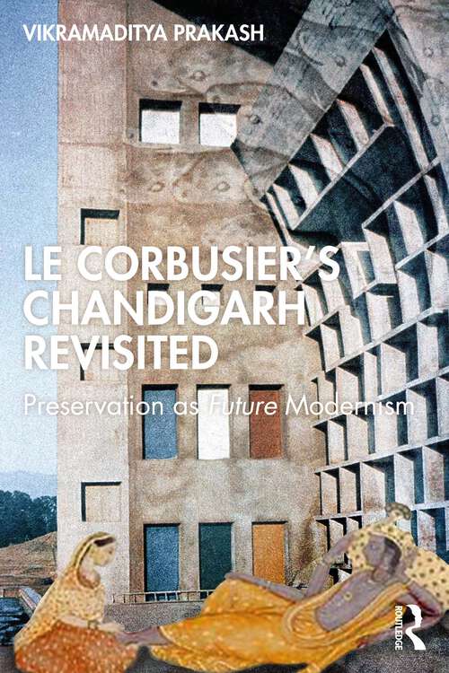 Book cover of Le Corbusier's Chandigarh Revisited: Preservation as Future Modernism