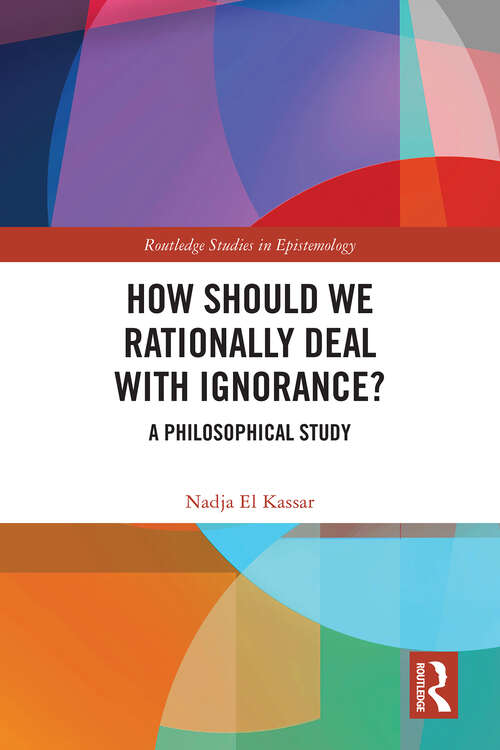 Book cover of How Should We Rationally Deal with Ignorance?: A Philosophical Study (Routledge Studies in Epistemology)