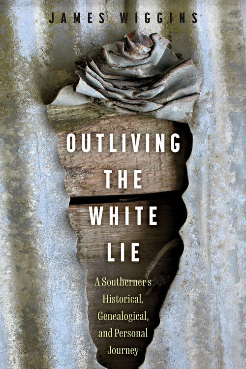 Book cover of Outliving the White Lie: A Southerner's Historical, Genealogical, and Personal Journey (EPUB SINGLE)