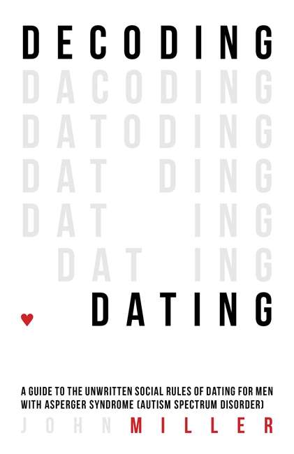 Book cover of Decoding Dating: A Guide to the Unwritten Social Rules of Dating for Men with Asperger Syndrome (Autism Spectrum Disorder)