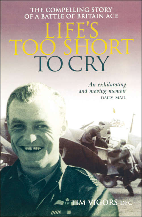 Book cover of Life's Too Short to Cry: The Compelling Story of a Battle of Britain Ace