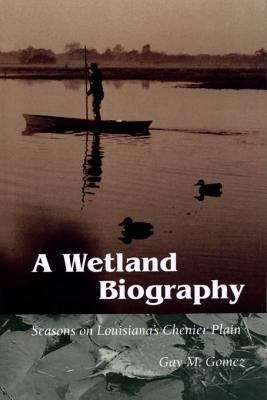 Book cover of A Wetland Biography: Seasons on Louisiana's Chenier Plain