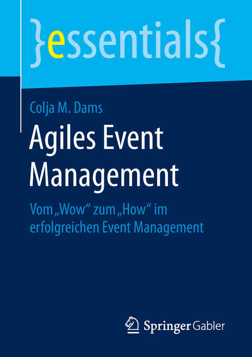 Book cover of Agiles Event Management: Vom „Wow“ zum „How“ im erfolgreichen Event Management (1. Aufl. 2019) (essentials)