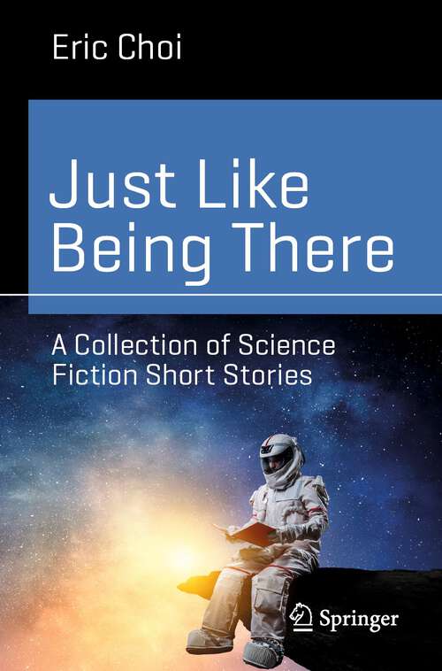 Book cover of Just Like Being There: A Collection of Science Fiction Short Stories (1st ed. 2022) (Science and Fiction)