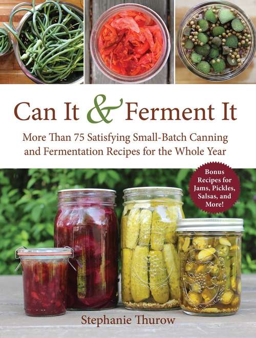 Book cover of Can It & Ferment It: More Than 75 Satisfying Small-Batch Canning and Fermentation Recipes for the Whole Year