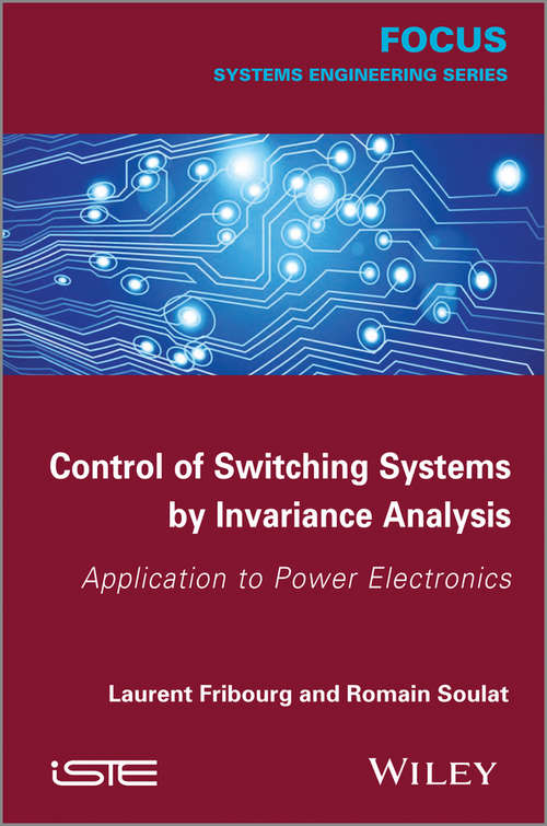 Book cover of Control of Switching Systems by Invariance Analysis: Applcation to Power Electronics (Focus Ser.)