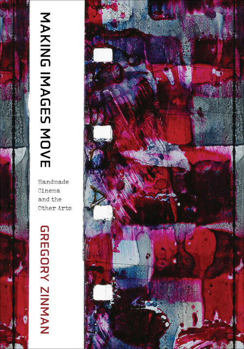 Book cover of Making Images Move: Handmade Cinema and the Other Arts