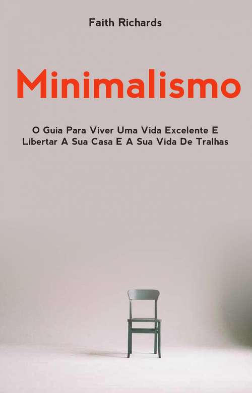 Book cover of Minimalismo: O Guia Para Viver Uma Vida Excelente E Libertar A Sua Casa E A Sua Vida De Tralhas