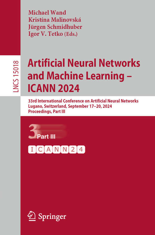 Book cover of Artificial Neural Networks and Machine Learning – ICANN 2024: 33rd International Conference on Artificial Neural Networks, Lugano, Switzerland, September 17–20, 2024, Proceedings, Part III (2024) (Lecture Notes in Computer Science #15018)