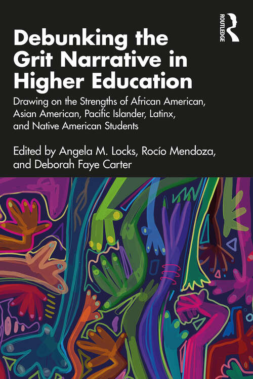 Book cover of Debunking the Grit Narrative in Higher Education: Drawing on the Strengths of African American, Asian American, Pacific Islander, Latinx, and Native American Students