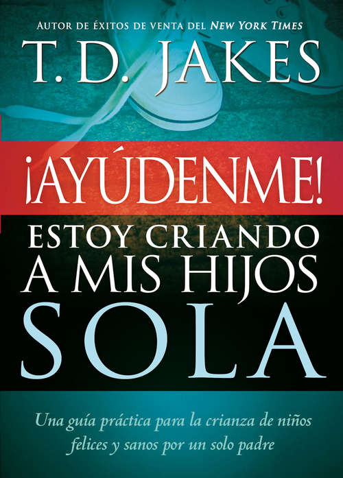 Book cover of ¡Ayúdenme! Estoy criando a mis hijos sola: Una guía práctica para la crianza de niños felices y sanos por un solo padre