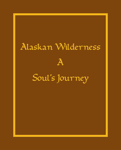 Book cover of Alaska Wilderness: A Soul's Journey