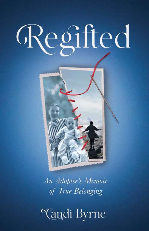 Book cover of Regifted: An Adoptee's Memoir of True Belonging